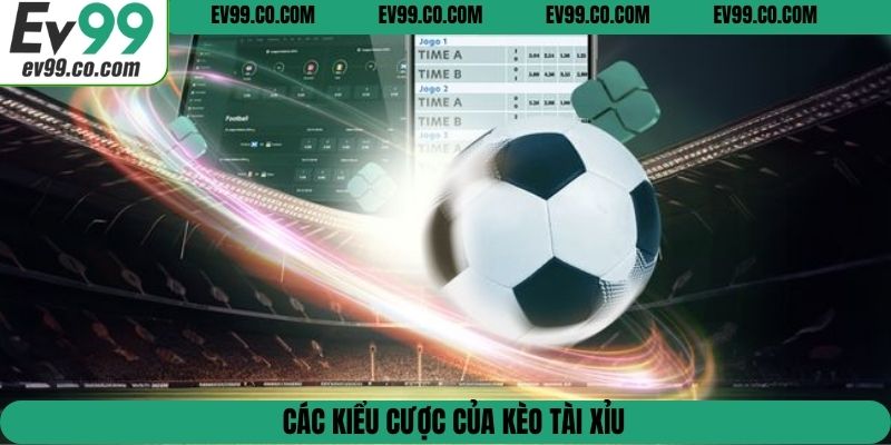 Các kiểu cược của kèo tài xỉu