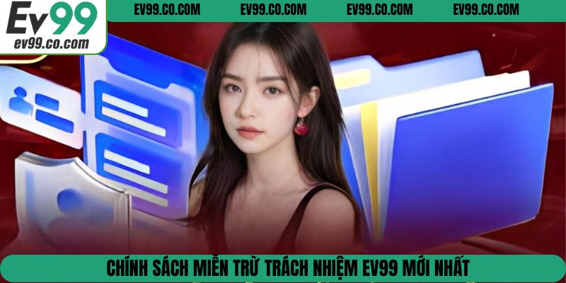 Chính sách miễn trừ trách nhiệm EV99 mới nhất