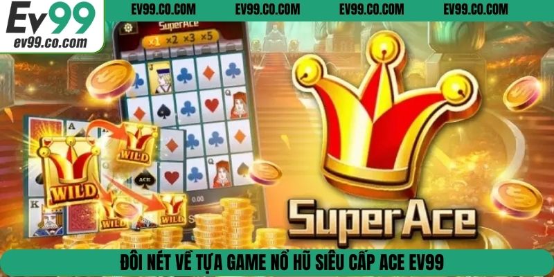 Đôi nét về tựa game nổ hũ siêu cấp ACE EV99