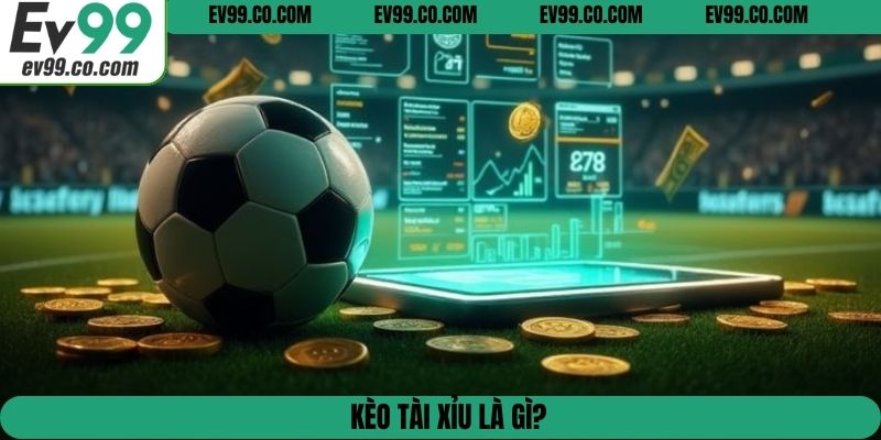 Kèo tài xỉu là gì?
