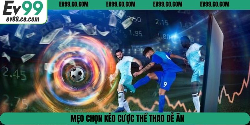 Mẹo chọn kèo cược thể thao dễ ăn