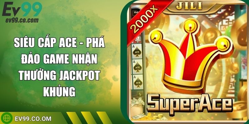 Siêu Cấp ACE - Phá Đảo Game Nhận Thưởng Jackpot Khủng
