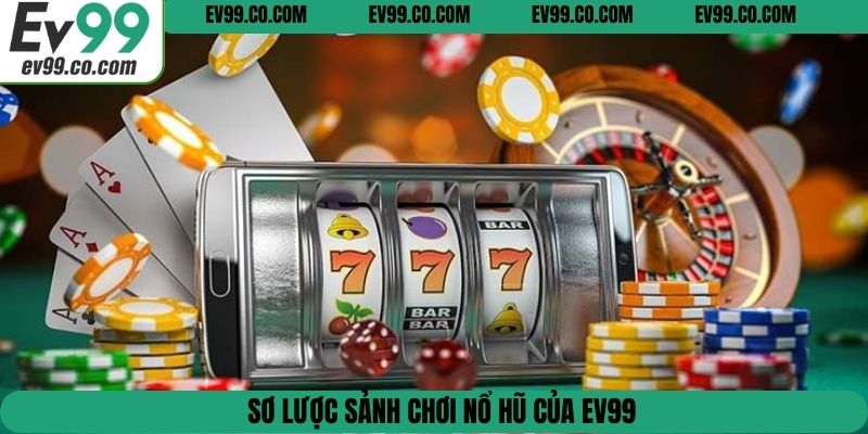 Sơ lược sảnh chơi nổ hũ của EV99