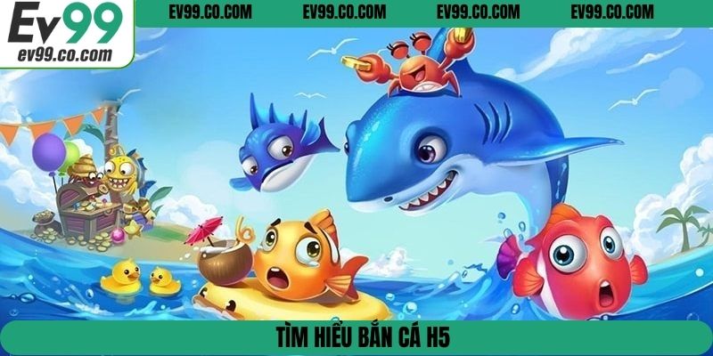 Tìm hiểu bắn cá H5